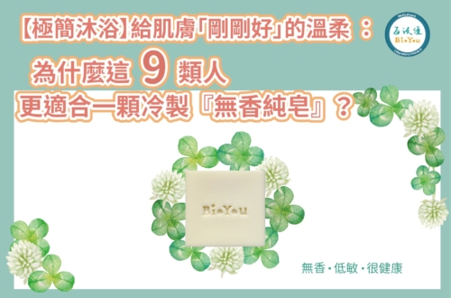 【極簡沐浴】給肌膚「剛剛好」的溫柔：為什麼這 9 類人更適合一顆冷製『無香純皂』？